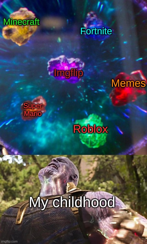 My childhood | Fortnite; Minecraft; Imgflip; Memes; Super Mario; Roblox; My childhood | image tagged in thanos infinity stones | made w/ Imgflip meme maker