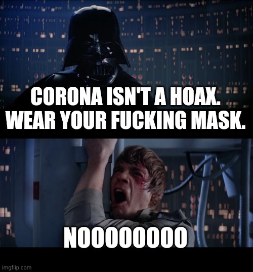 Wear your mask | CORONA ISN'T A HOAX. WEAR YOUR FUCKING MASK. NOOOOOOOO | image tagged in memes,star wars no,corona | made w/ Imgflip meme maker