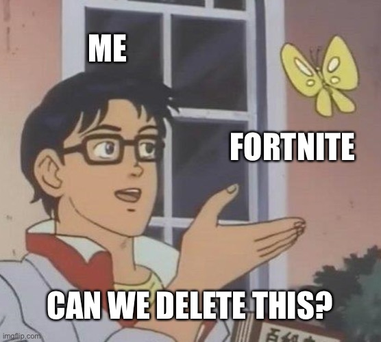 Is This A Pigeon Meme | ME; FORTNITE; CAN WE DELETE THIS? | image tagged in memes,is this a pigeon,fortnite,gaming | made w/ Imgflip meme maker