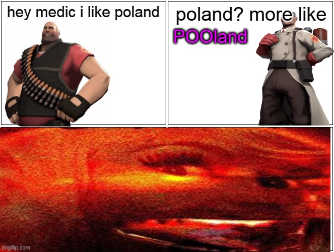 hey medic i like poland | hey medic i like poland; poland? more like; POOland | image tagged in hey medic,blank comic panel 2x2 | made w/ Imgflip meme maker