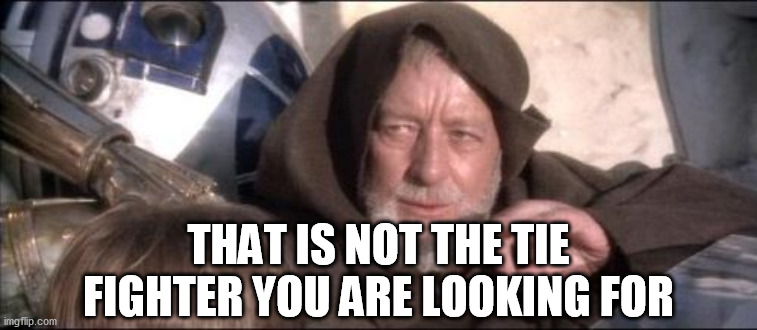 These Aren't The Droids You Were Looking For Meme | THAT IS NOT THE TIE FIGHTER YOU ARE LOOKING FOR | image tagged in memes,these aren't the droids you were looking for | made w/ Imgflip meme maker