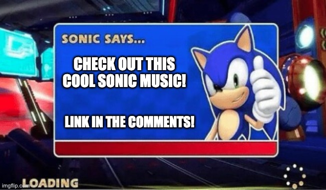 Sonic Says | CHECK OUT THIS COOL SONIC MUSIC! LINK IN THE COMMENTS! | image tagged in sonic says | made w/ Imgflip meme maker