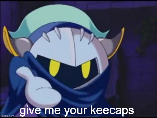 meta knight give me your | give me your keecaps | image tagged in meta knight give me your | made w/ Imgflip meme maker