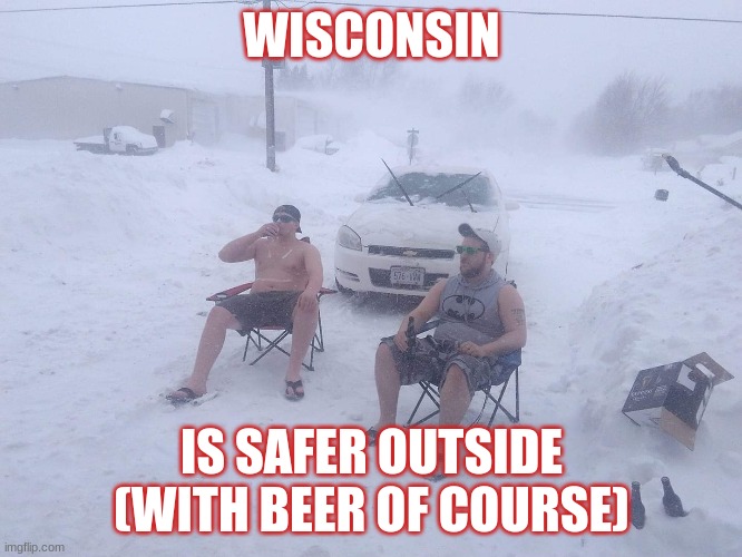 Safer outside | WISCONSIN; IS SAFER OUTSIDE (WITH BEER OF COURSE) | image tagged in meanwhile in wisconsin | made w/ Imgflip meme maker