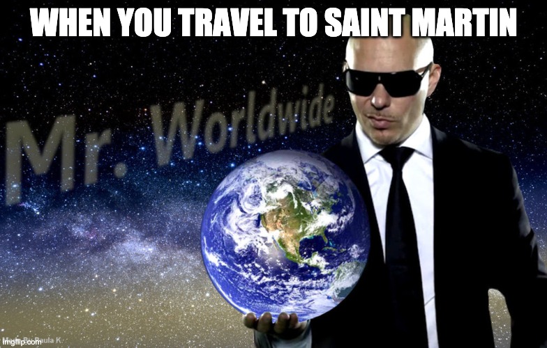 saint martin | WHEN YOU TRAVEL TO SAINT MARTIN | image tagged in mr worldwide | made w/ Imgflip meme maker