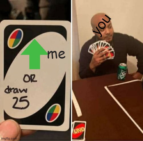 pls | you; me | image tagged in memes,uno draw 25 cards | made w/ Imgflip meme maker