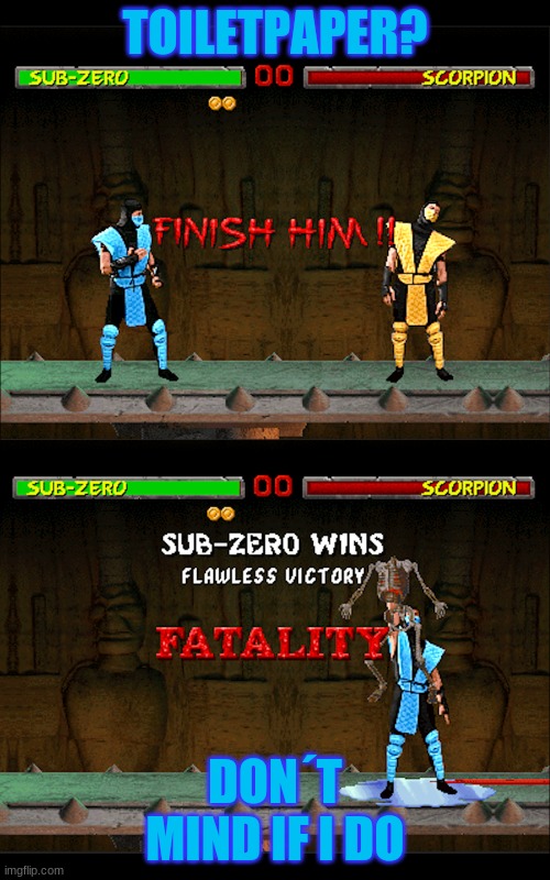 Mortal Kombat fatality | TOILETPAPER? DON´T MIND IF I DO | image tagged in mortal kombat fatality | made w/ Imgflip meme maker