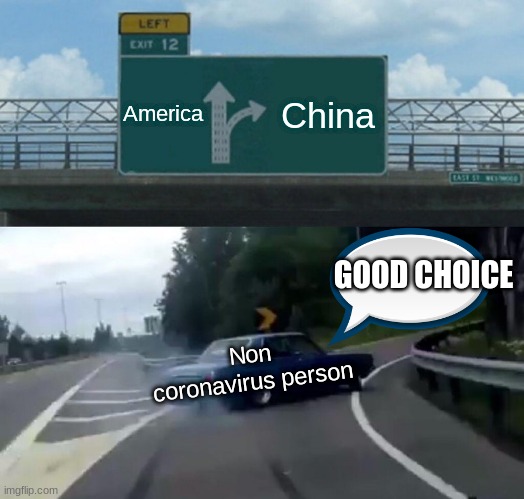 Left Exit 12 Off Ramp Meme | America; China; GOOD CHOICE; Non coronavirus person | image tagged in memes,left exit 12 off ramp | made w/ Imgflip meme maker