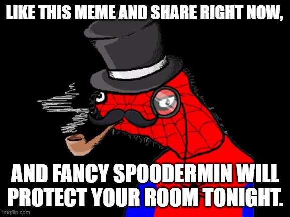 Fancy Spoderman | LIKE THIS MEME AND SHARE RIGHT NOW, AND FANCY SPOODERMIN WILL PROTECT YOUR ROOM TONIGHT. | image tagged in fancy spoderman | made w/ Imgflip meme maker
