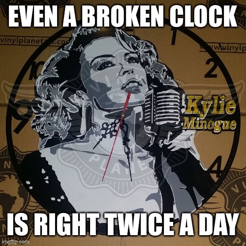 Kylie clock | EVEN A BROKEN CLOCK IS RIGHT TWICE A DAY | image tagged in kylie clock | made w/ Imgflip meme maker