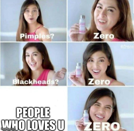 The Hard Truth | PEOPLE WHO LOVES U | image tagged in pimples zero | made w/ Imgflip meme maker