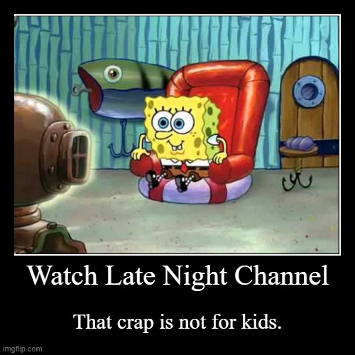image tagged in funny,demotivationals,spongebob,late night,channel | made w/ Imgflip demotivational maker