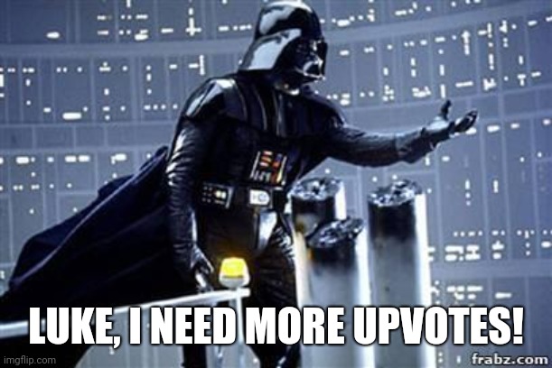 I will upvote up to 5 of your memes if you upvote me (comment below if you did). | LUKE, I NEED MORE UPVOTES! | image tagged in darth vader,FreeKarma4U | made w/ Imgflip meme maker