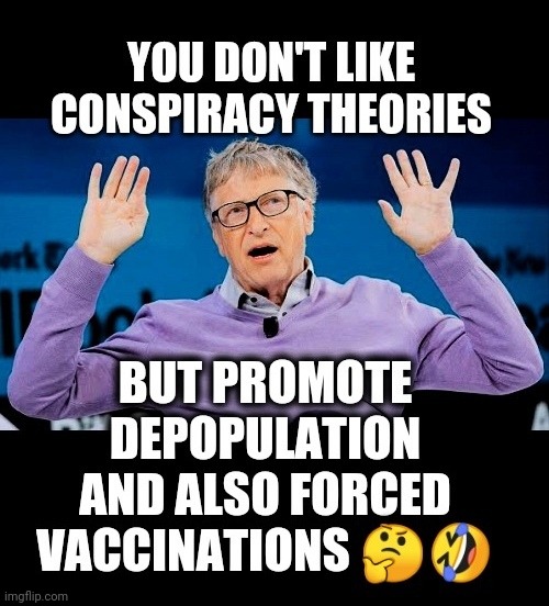 Bill conspiracy | image tagged in bill gates,conspiracy,conspiracy theory | made w/ Imgflip meme maker