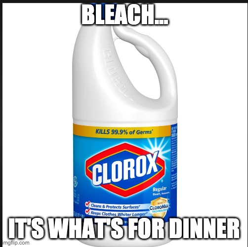 Bleach | BLEACH... IT'S WHAT'S FOR DINNER | image tagged in bleach | made w/ Imgflip meme maker