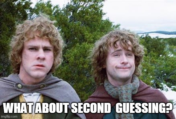 Second Breakfast | WHAT ABOUT SECOND  GUESSING? | image tagged in second breakfast | made w/ Imgflip meme maker