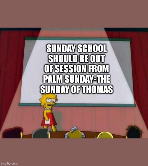 Lisa Simpson Presentation | SUNDAY SCHOOL SHOULD BE OUT OF SESSION FROM PALM SUNDAY-THE SUNDAY OF THOMAS | image tagged in lisa simpson presentation,OrthodoxMemes | made w/ Imgflip meme maker