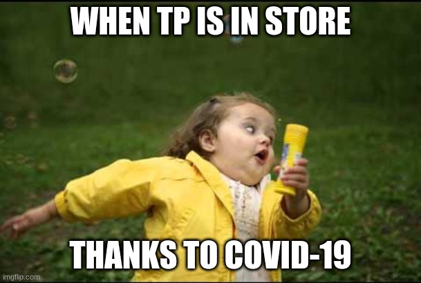 Covid-19 giggles | WHEN TP IS IN STORE; THANKS TO COVID-19 | image tagged in tp,funny | made w/ Imgflip meme maker