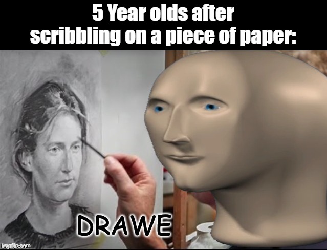 Drawe | 5 Year olds after scribbling on a piece of paper: | image tagged in drawe | made w/ Imgflip meme maker