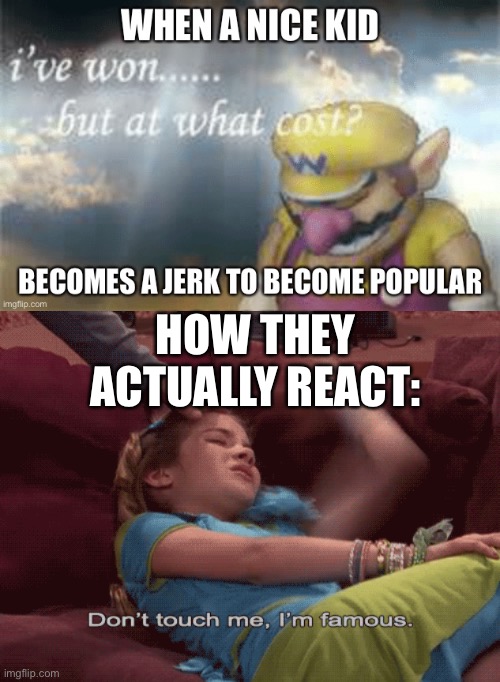 HOW THEY ACTUALLY REACT: | image tagged in don't touch me i'm famous | made w/ Imgflip meme maker