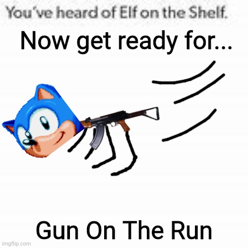 This one image is more cursed than every other cursed image I have made combined. | Now get ready for... Gun On The Run | image tagged in you've heard of elf on the shelf | made w/ Imgflip meme maker