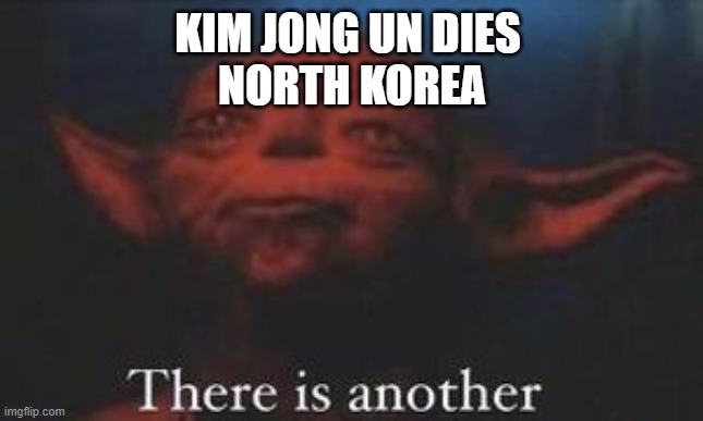yoda there is another | KIM JONG UN DIES 
NORTH KOREA | image tagged in yoda there is another | made w/ Imgflip meme maker