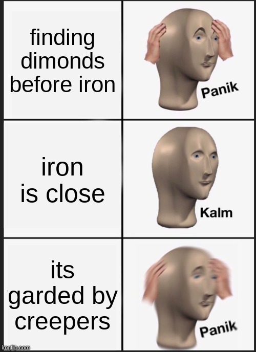 Panik Kalm Panik | finding dimonds before iron; iron is close; its garded by creepers | image tagged in memes,panik kalm panik | made w/ Imgflip meme maker