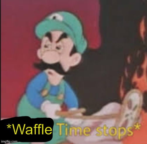 Pizza Time Stops | *Waffle | image tagged in pizza time stops | made w/ Imgflip meme maker