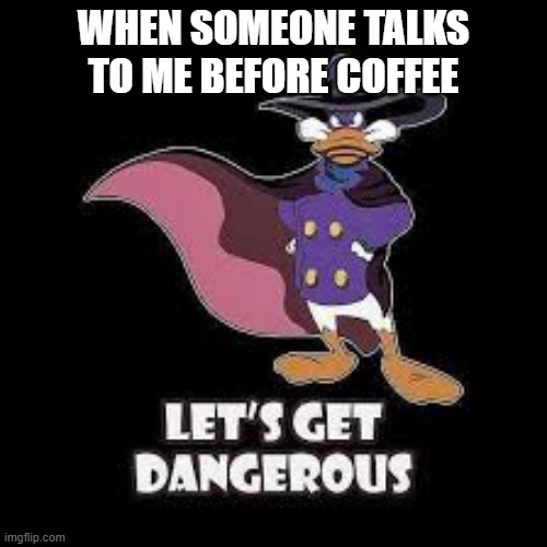 Dangerous interaction | WHEN SOMEONE TALKS TO ME BEFORE COFFEE | image tagged in coffee addict | made w/ Imgflip meme maker
