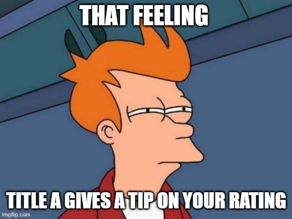 Futurama Fry Meme | THAT FEELING; TITLE A GIVES A TIP ON YOUR RATING | image tagged in memes,futurama fry | made w/ Imgflip meme maker