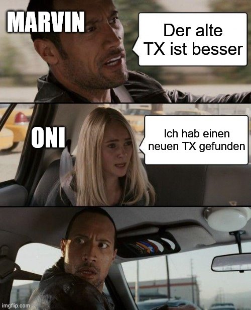 The Rock Driving Meme | Der alte TX ist besser Ich hab einen neuen TX gefunden ONI MARVIN | image tagged in memes,the rock driving | made w/ Imgflip meme maker