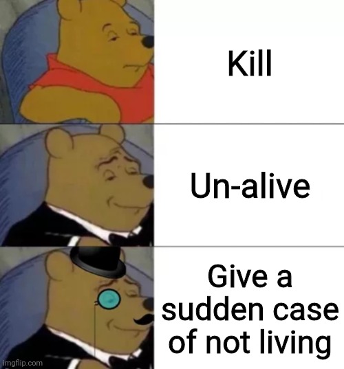 Fancy pooh | Kill; Un-alive; Give a sudden case of not living | image tagged in fancy pooh | made w/ Imgflip meme maker