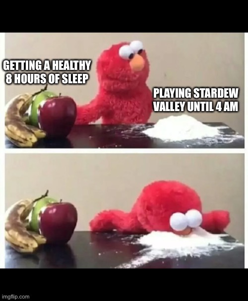 The Real Addiction | image tagged in stardew valley,video games,gaming,addiction,sleep,elmo cocaine | made w/ Imgflip meme maker