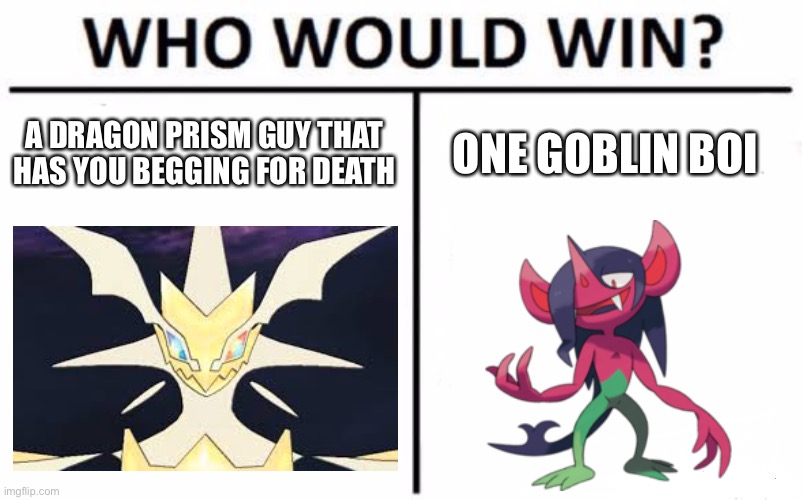 Who Would Win? | A DRAGON PRISM GUY THAT HAS YOU BEGGING FOR DEATH; ONE GOBLIN BOI | image tagged in memes,who would win,pokemon,ultra necrozma,pokemon sun and moon,pokemon sword and shield | made w/ Imgflip meme maker