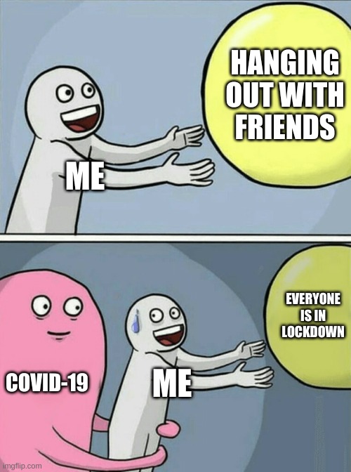 Running Away Balloon | HANGING OUT WITH FRIENDS; ME; EVERYONE IS IN LOCKDOWN; COVID-19; ME | image tagged in memes,running away balloon | made w/ Imgflip meme maker
