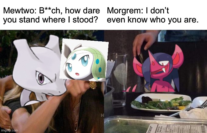 Woman Yelling At Cat | Mewtwo: B**ch, how dare you stand where I stood? Morgrem: I don’t even know who you are. | image tagged in memes,woman yelling at cat | made w/ Imgflip meme maker