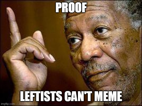 He's Right You Know | PROOF LEFTISTS CAN'T MEME | image tagged in he's right you know | made w/ Imgflip meme maker