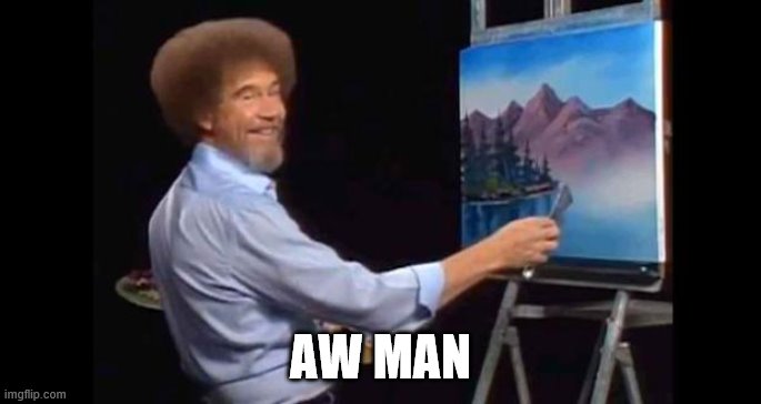 BOB ROSS | AW MAN | image tagged in bob ross | made w/ Imgflip meme maker