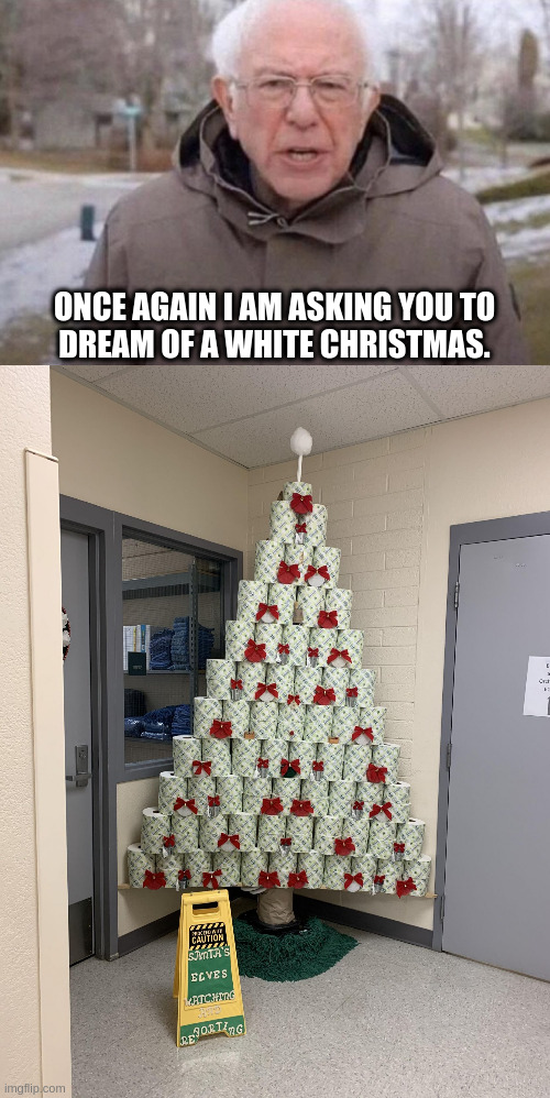ONCE AGAIN I AM ASKING YOU TO
DREAM OF A WHITE CHRISTMAS. | image tagged in i am once again asking,chor on a christmas tree | made w/ Imgflip meme maker