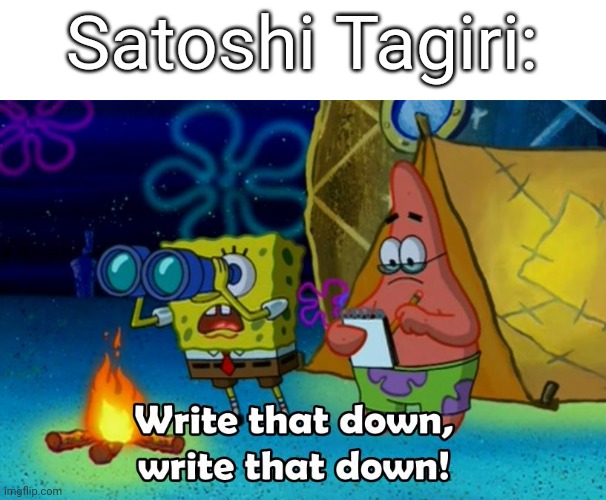 write that down | Satoshi Tagiri: | image tagged in write that down | made w/ Imgflip meme maker
