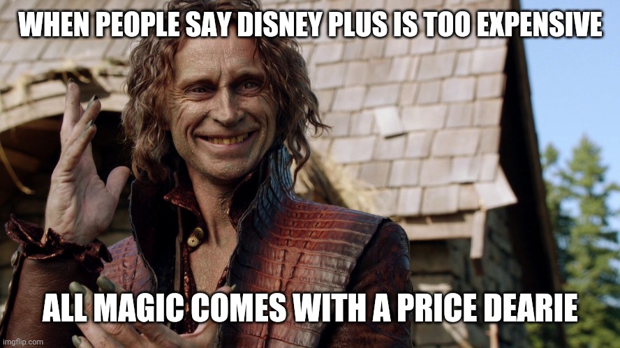 Rumpelstiltskin | WHEN PEOPLE SAY DISNEY PLUS IS TOO EXPENSIVE; ALL MAGIC COMES WITH A PRICE DEARIE | image tagged in rumpelstiltskin,disney plus,magic | made w/ Imgflip meme maker