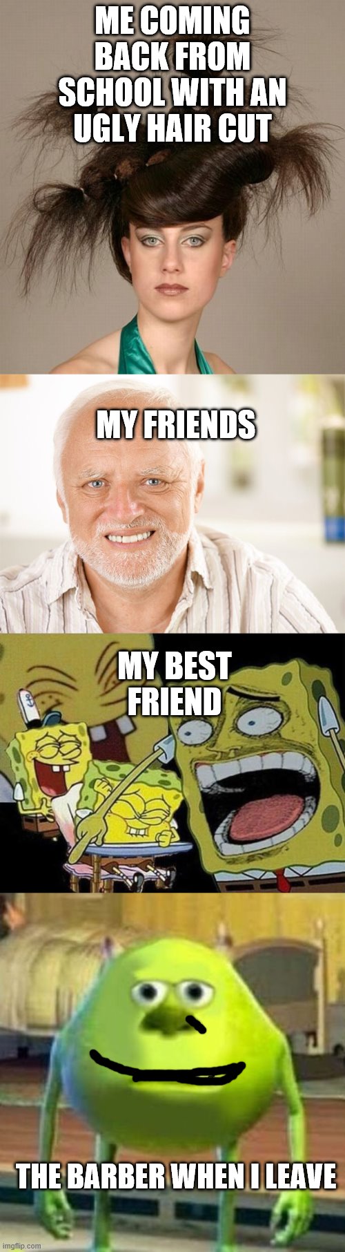 ME COMING BACK FROM SCHOOL WITH AN UGLY HAIR CUT; MY FRIENDS; MY BEST FRIEND; THE BARBER WHEN I LEAVE | image tagged in awkward smiling old man,ugly hair,spongebob laughing hysterically,monsters inc face swap | made w/ Imgflip meme maker