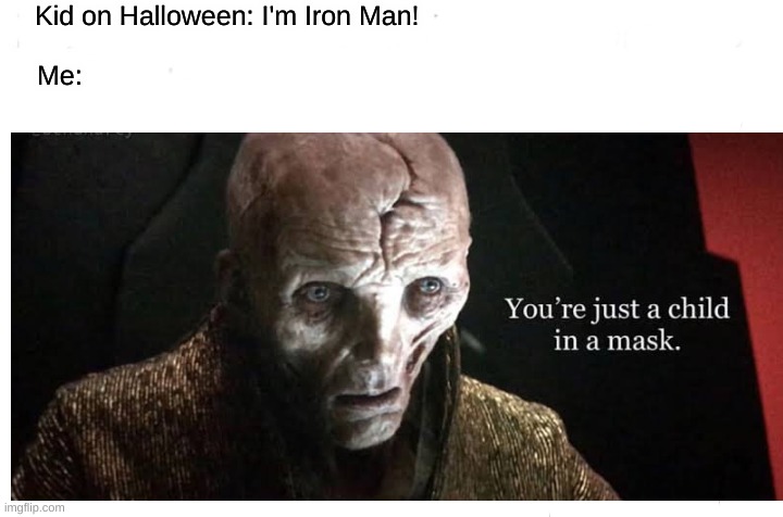 Snokey Boi | Kid on Halloween: I'm Iron Man! Me: | image tagged in memes | made w/ Imgflip meme maker