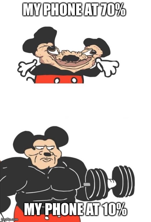 Buff Mickey Mouse | MY PHONE AT 70%; MY PHONE AT 10% | image tagged in buff mickey mouse,memes,funny,dank memes | made w/ Imgflip meme maker