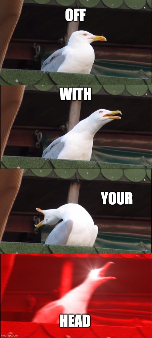 Inhaling Seagull Meme | OFF; WITH; YOUR; HEAD | image tagged in memes,inhaling seagull | made w/ Imgflip meme maker