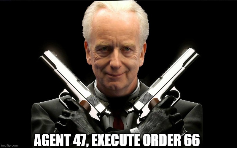 Agent 47 execute order 66 | AGENT 47, EXECUTE ORDER 66 | image tagged in star wars,hitman,emperor palpatine,order 66,execute order 66,star wars order 66 | made w/ Imgflip meme maker