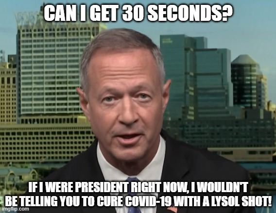 Martin O'Malley COVID-19 Lysol disinfectant | CAN I GET 30 SECONDS? IF I WERE PRESIDENT RIGHT NOW, I WOULDN'T BE TELLING YOU TO CURE COVID-19 WITH A LYSOL SHOT! | image tagged in martin o'malley speaking,covid-19,disinfectant,lysol | made w/ Imgflip meme maker