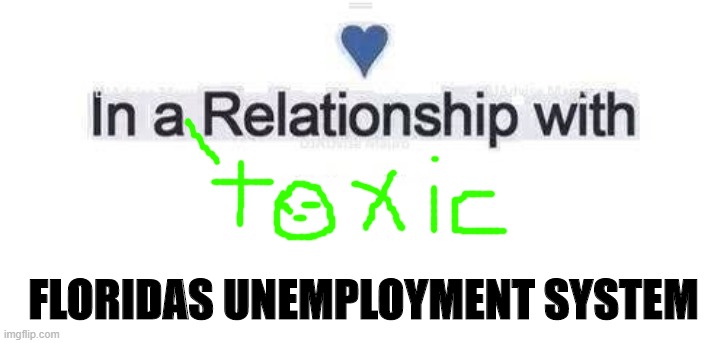 COVID unemployment in Floriduh | FLORIDAS UNEMPLOYMENT SYSTEM | image tagged in in a relationship | made w/ Imgflip meme maker