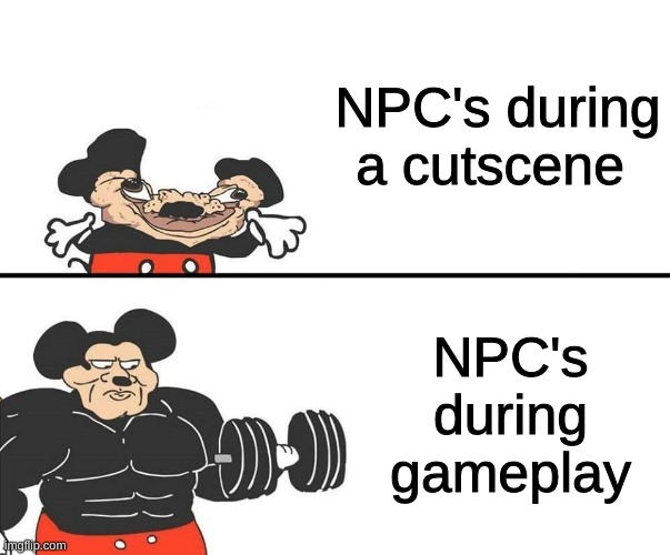 Micky Mouse | NPC's during a cutscene; NPC's during gameplay | image tagged in micky mouse | made w/ Imgflip meme maker