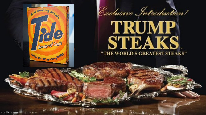 Trump Steaks - Now with Tide | image tagged in trump steaks,tide,detergent,pod | made w/ Imgflip meme maker